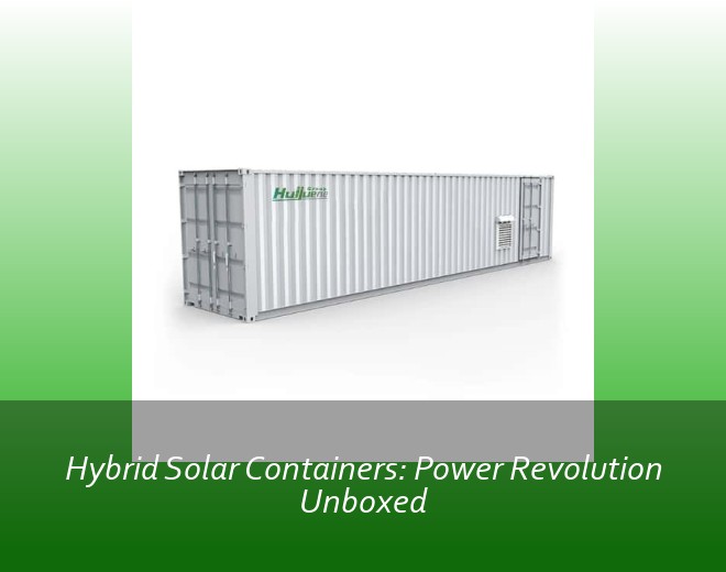 Hybrid Solar Containers: Power Revolution Unboxed